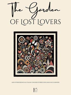 cover image of The Garden of Lost Lovers and Other Bilingual Italian-English Stories for Language Learners